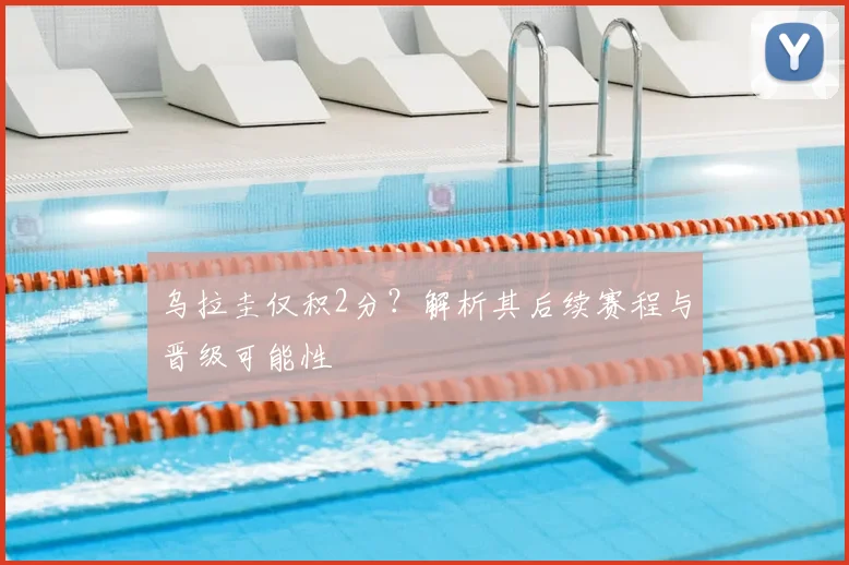 乌拉圭仅积2分？解析其后续赛程与晋级可能性