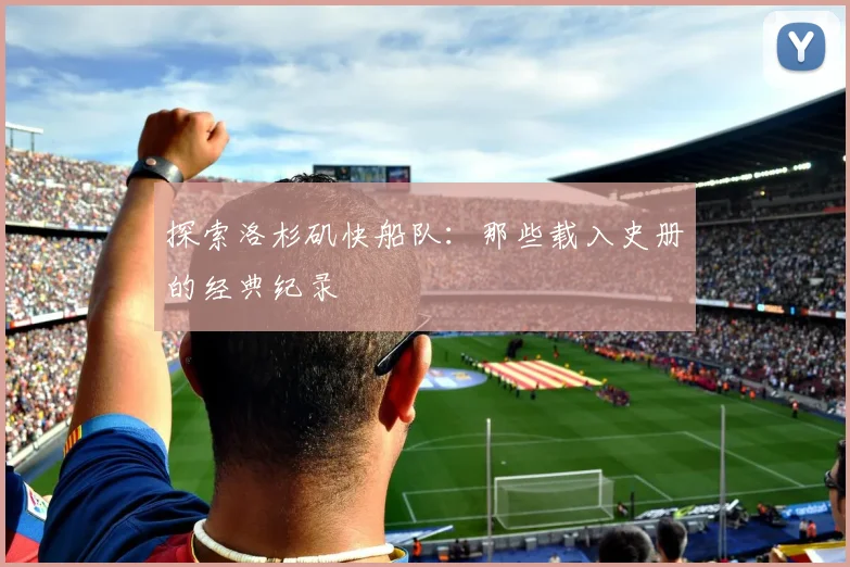 探索洛杉矶快船队：那些载入史册的经典纪录