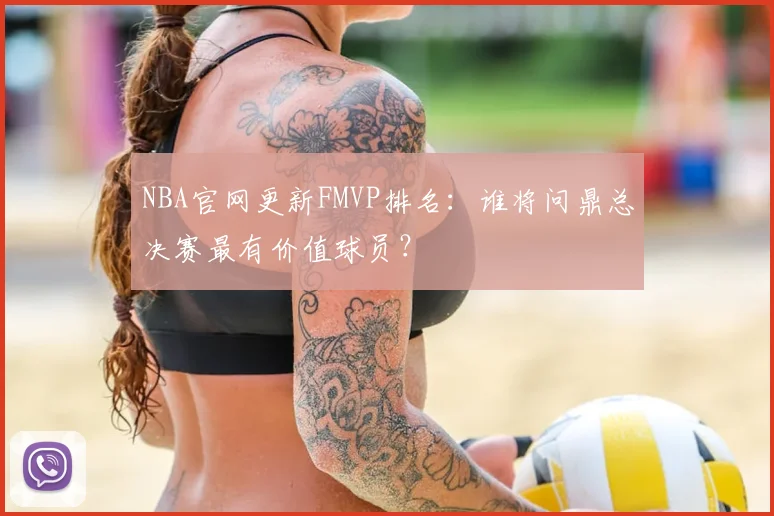 NBA官网更新FMVP排名：谁将问鼎总决赛最有价值球员？
